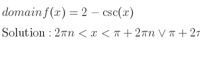 The domain of f(x)=2-csc(x) is 2pin<x<pi+2pin\lor pi+2pin<x<2pi+2pin